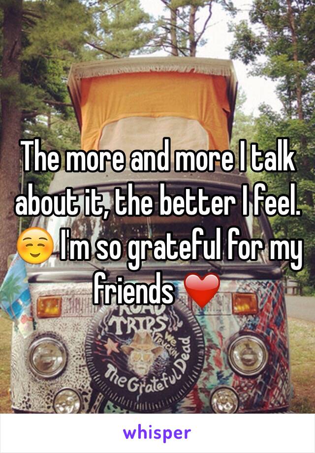 The more and more I talk about it, the better I feel. ☺️ I'm so grateful for my friends ❤️