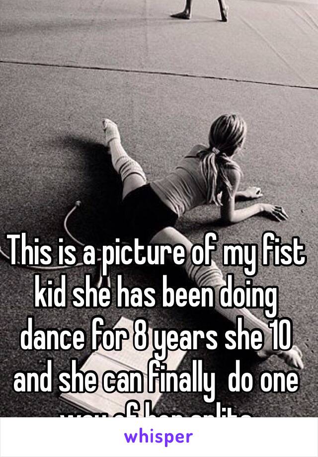 This is a picture of my fist kid she has been doing dance for 8 years she 10 and she can finally  do one way of her splits