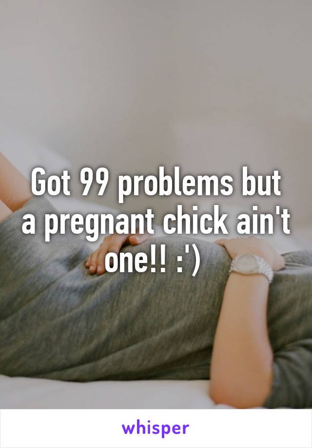 Got 99 problems but a pregnant chick ain't one!! :') 