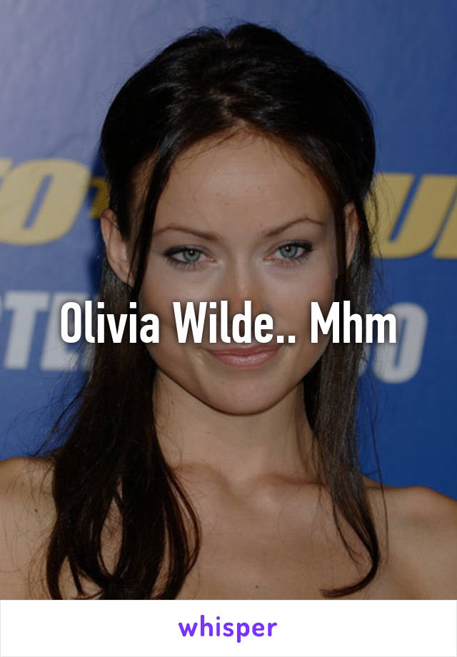 Olivia Wilde.. Mhm