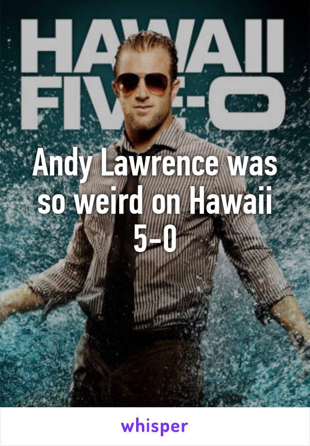 Andy Lawrence was so weird on Hawaii 5-0
