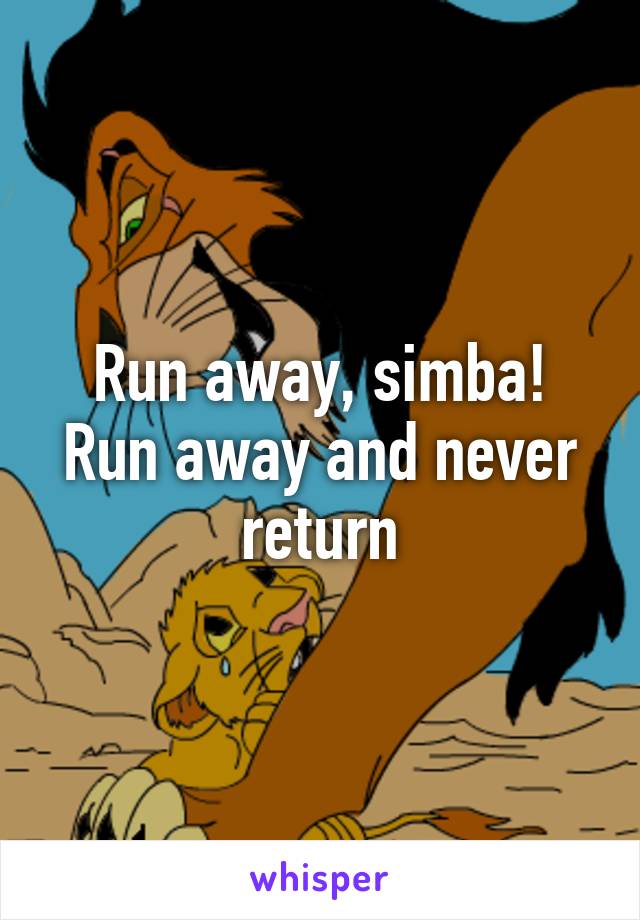 Run away, simba! Run away and never return