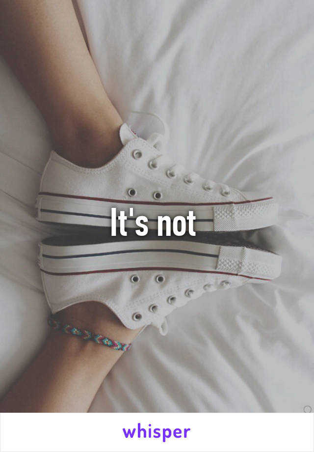 It's not 