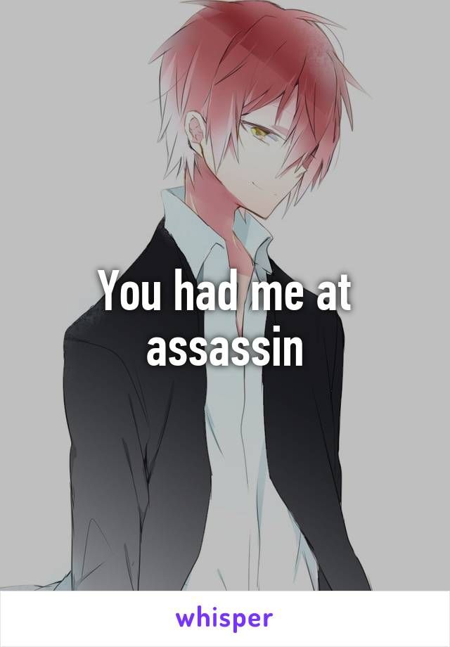 You had me at assassin