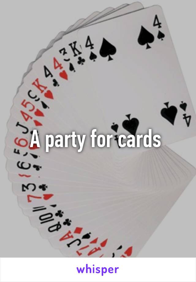 A party for cards 