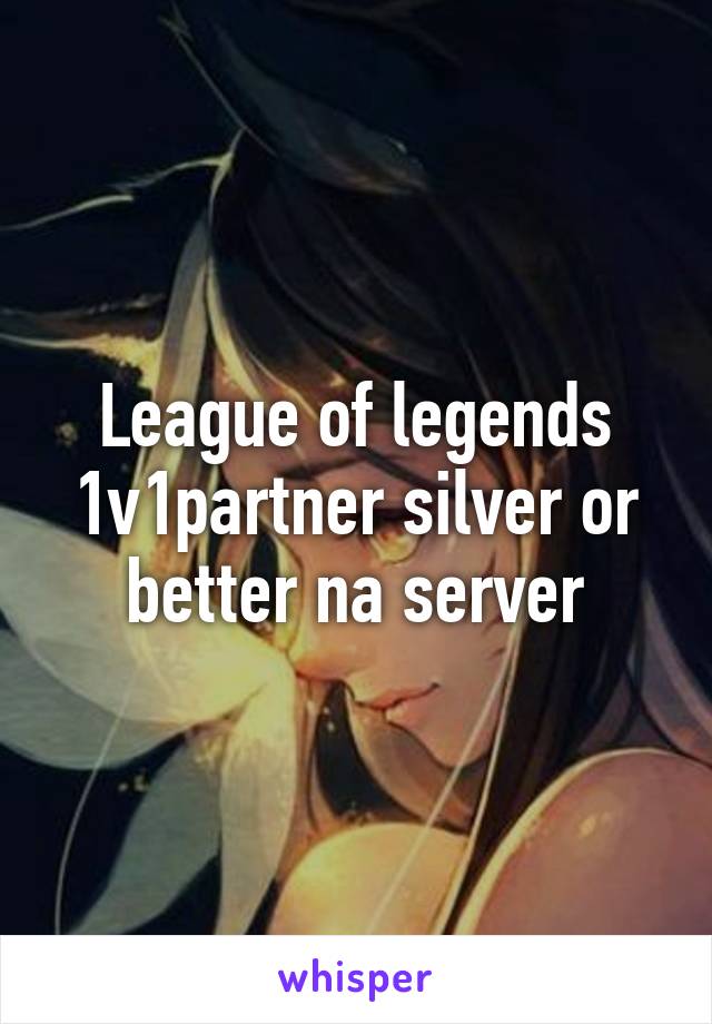 League of legends 1v1partner silver or better na server