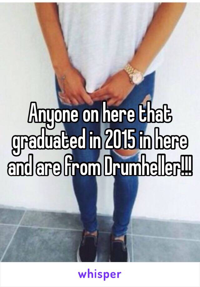 Anyone on here that graduated in 2015 in here and are from Drumheller!!! 