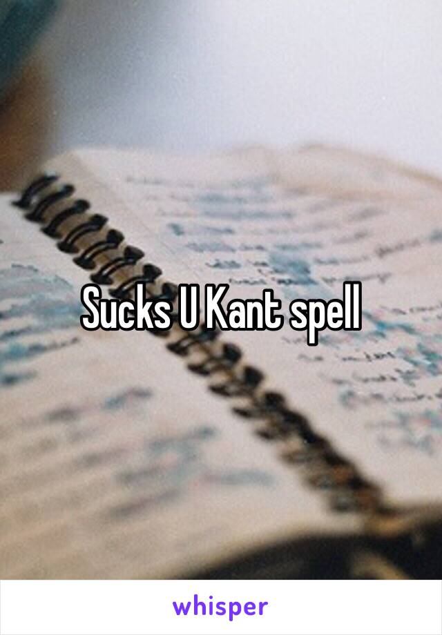 Sucks U Kant spell