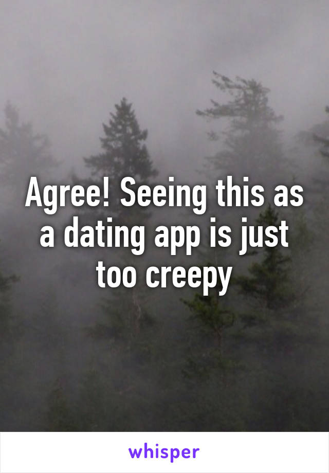 Agree! Seeing this as a dating app is just too creepy