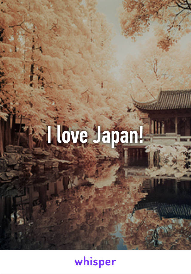 I love Japan!