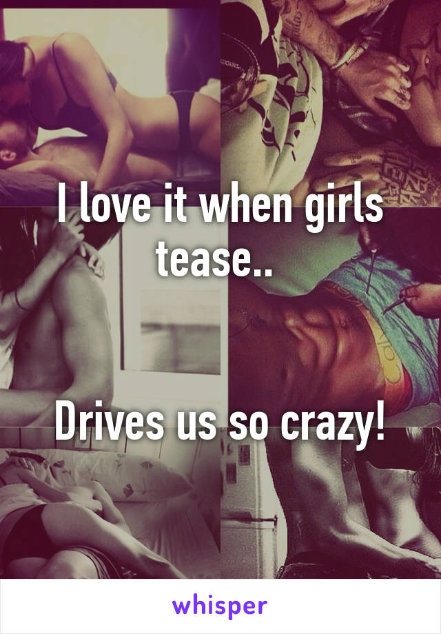 I love it when girls tease.. 


Drives us so crazy!