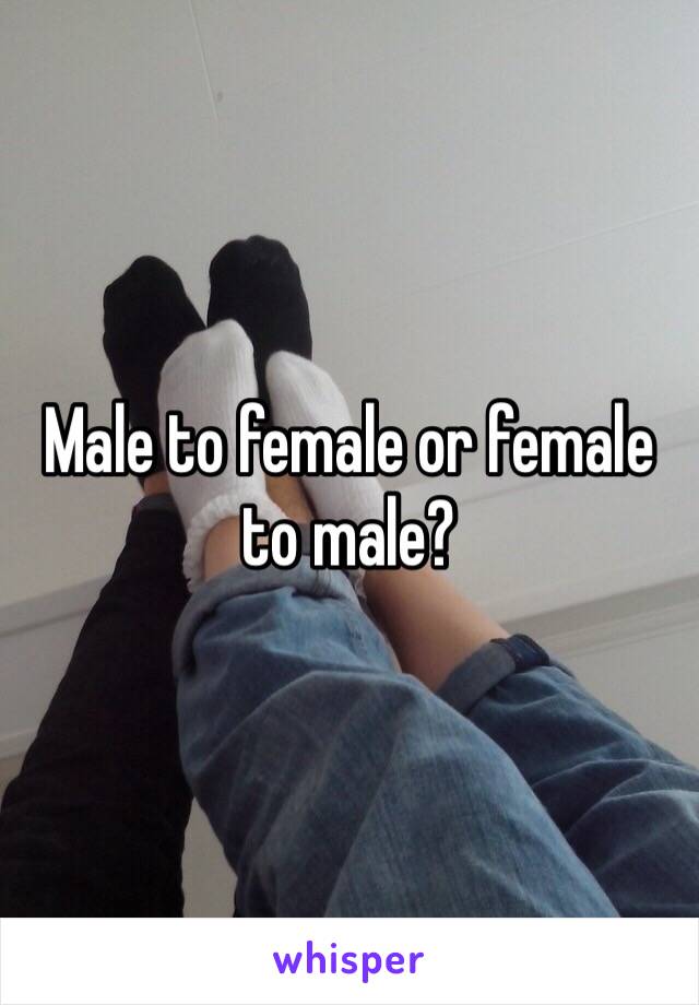 Male to female or female to male?