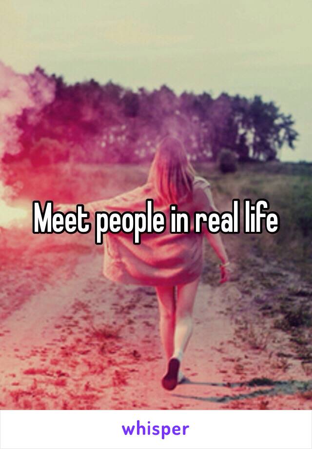 Meet people in real life