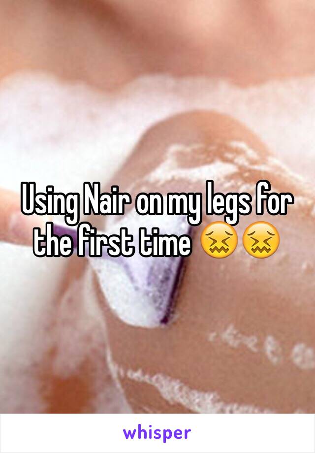 Using Nair on my legs for the first time 😖😖