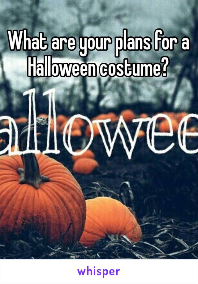 What are your plans for a Halloween costume?