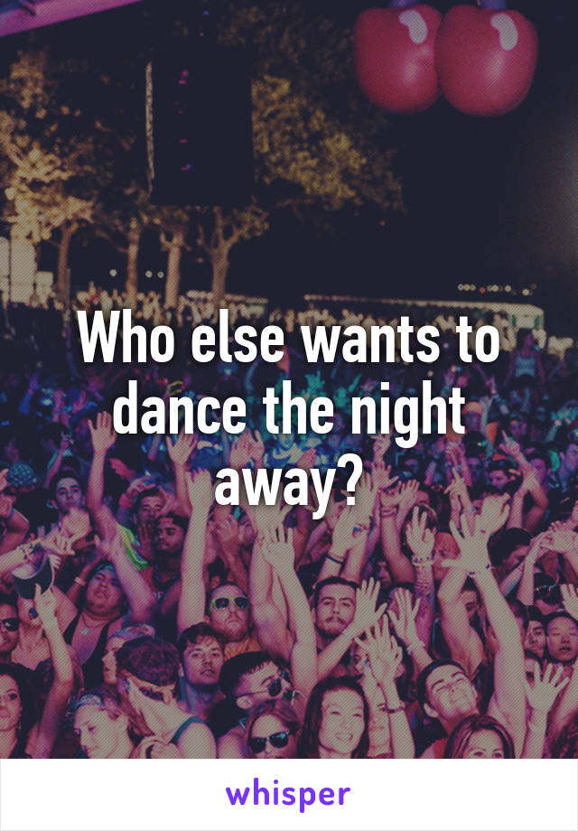 Who else wants to dance the night away?