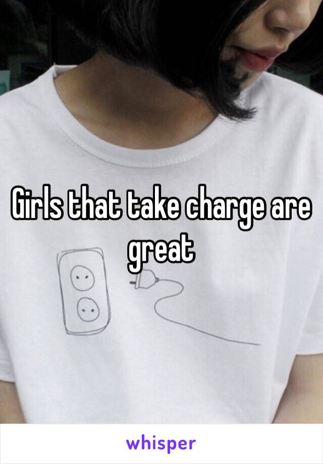 Girls that take charge are great