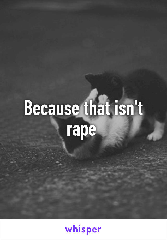 Because that isn't rape 