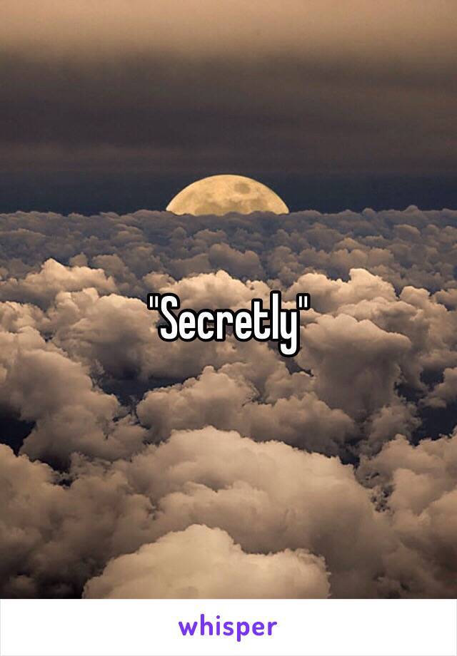 "Secretly" 