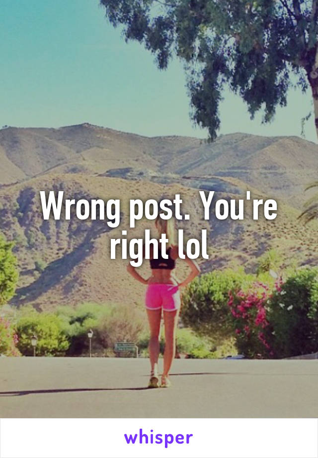 Wrong post. You're right lol