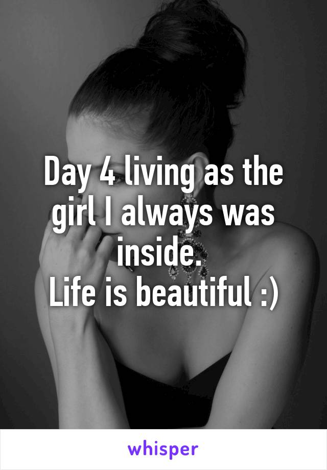 Day 4 living as the girl I always was inside. 
Life is beautiful :)