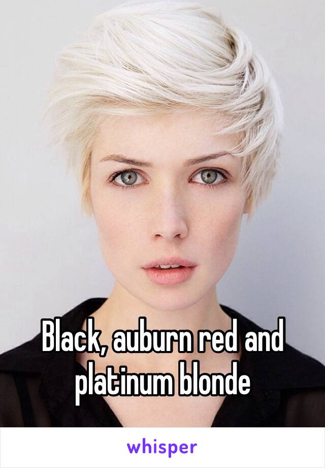 Black, auburn red and platinum blonde 
