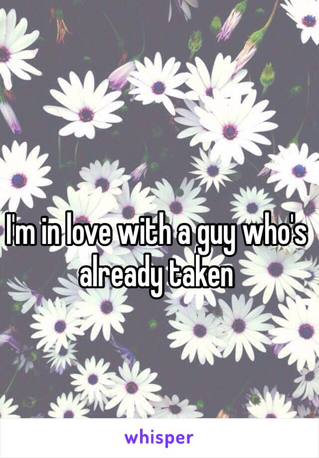 I'm in love with a guy who's already taken