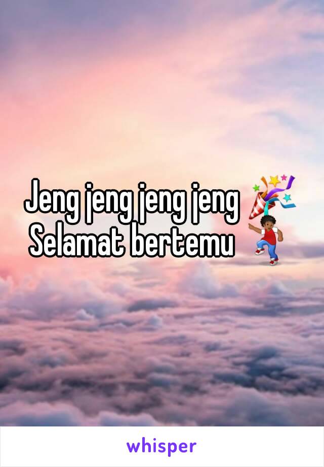 Jeng jeng jeng jeng 🎉
Selamat bertemu 💃