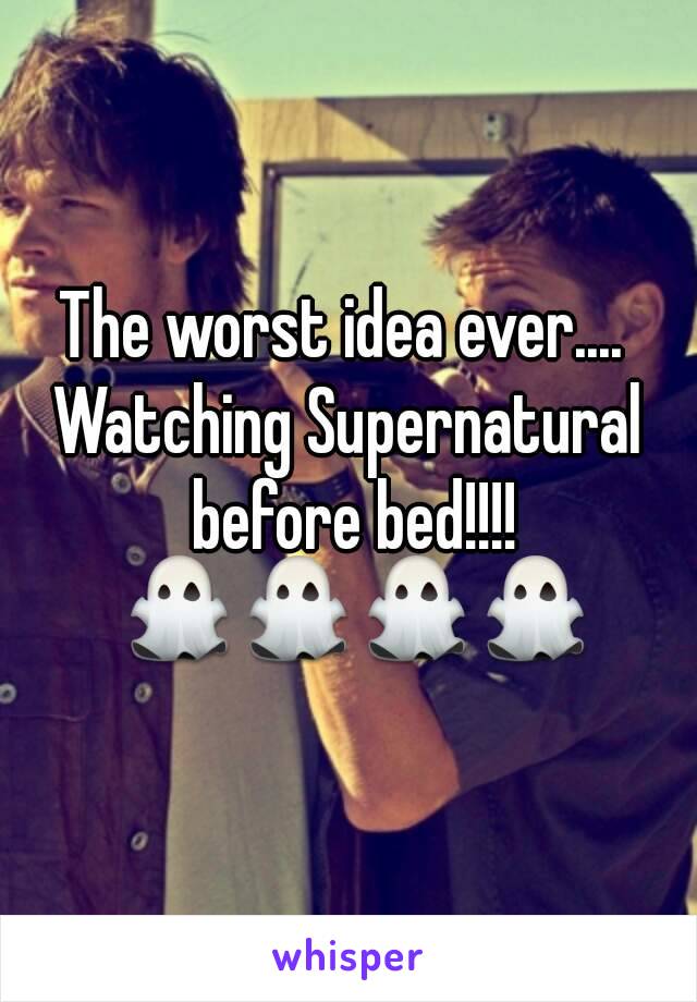 The worst idea ever.... 
Watching Supernatural before bed!!!!
 👻👻👻👻