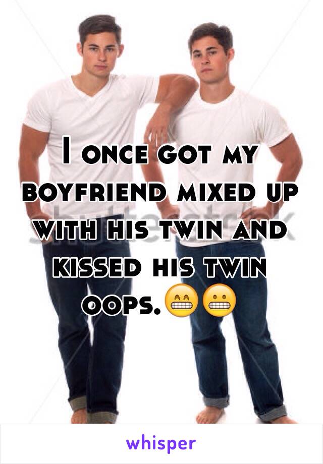 I once got my boyfriend mixed up with his twin and kissed his twin  oops.😁😬 