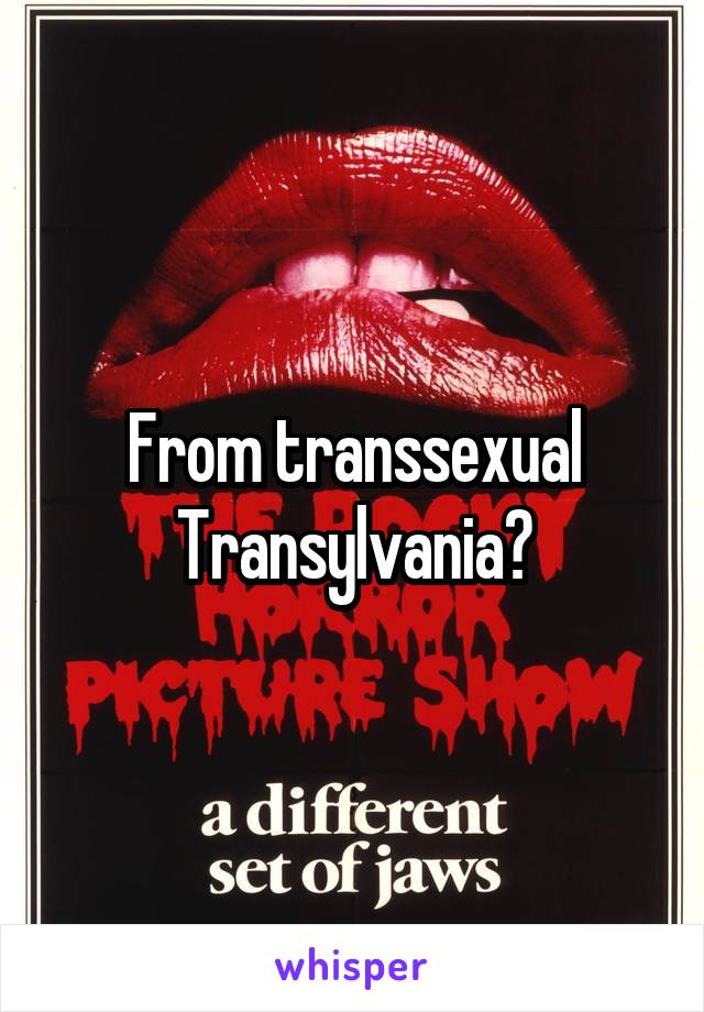 From transsexual Transylvania?