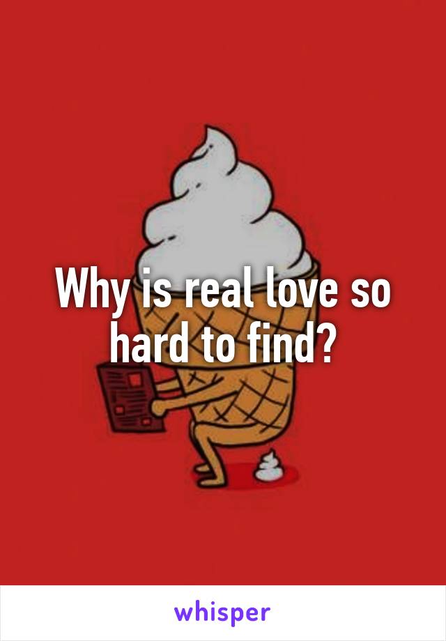 Why is real love so hard to find?