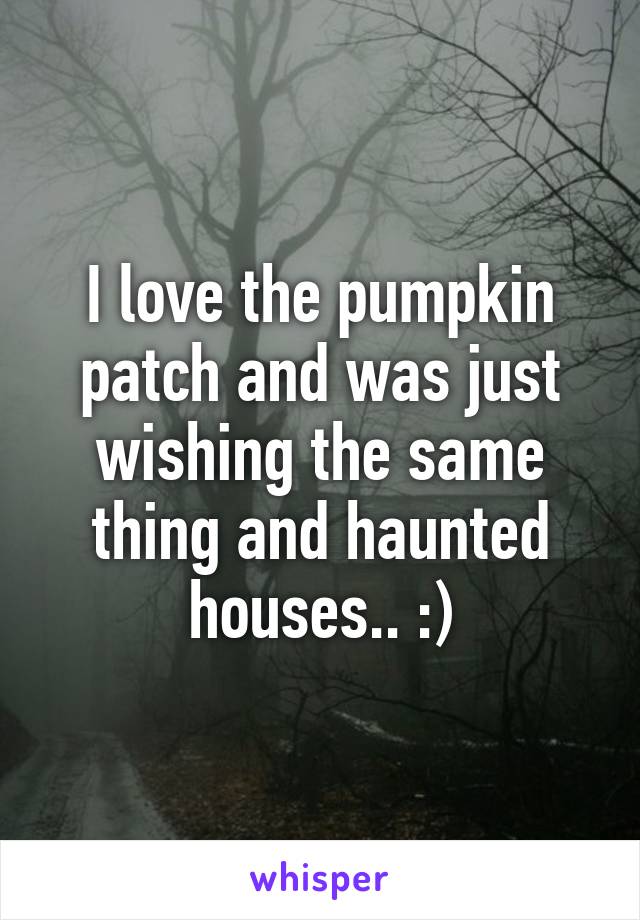 I love the pumpkin patch and was just wishing the same thing and haunted houses.. :)