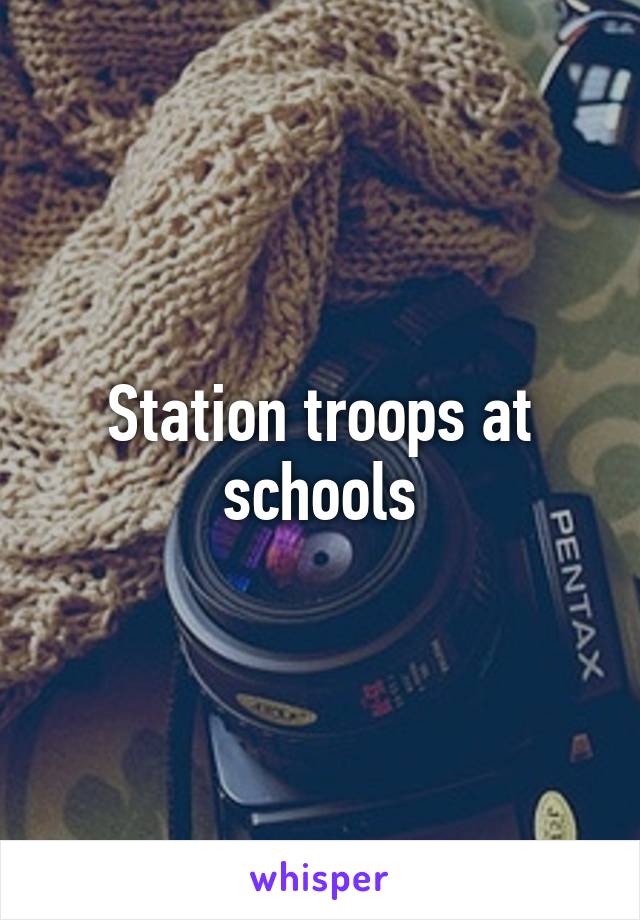 Station troops at schools