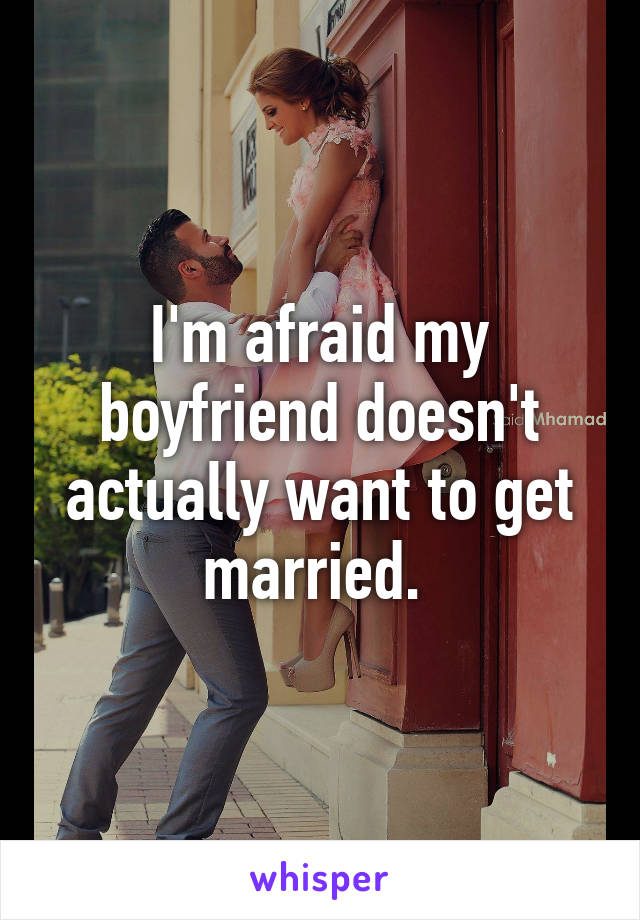 I'm afraid my boyfriend doesn't actually want to get married. 