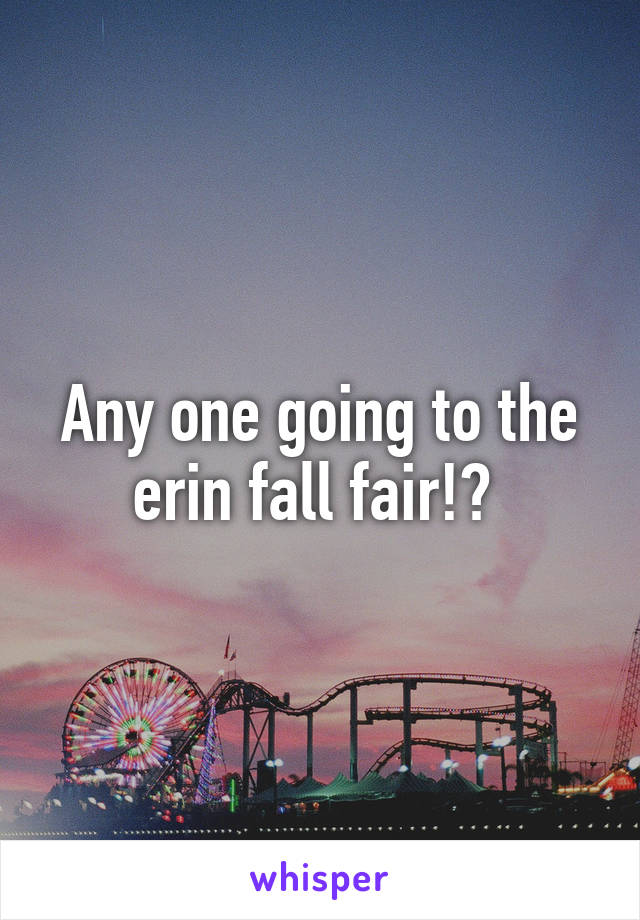 Any one going to the erin fall fair!? 