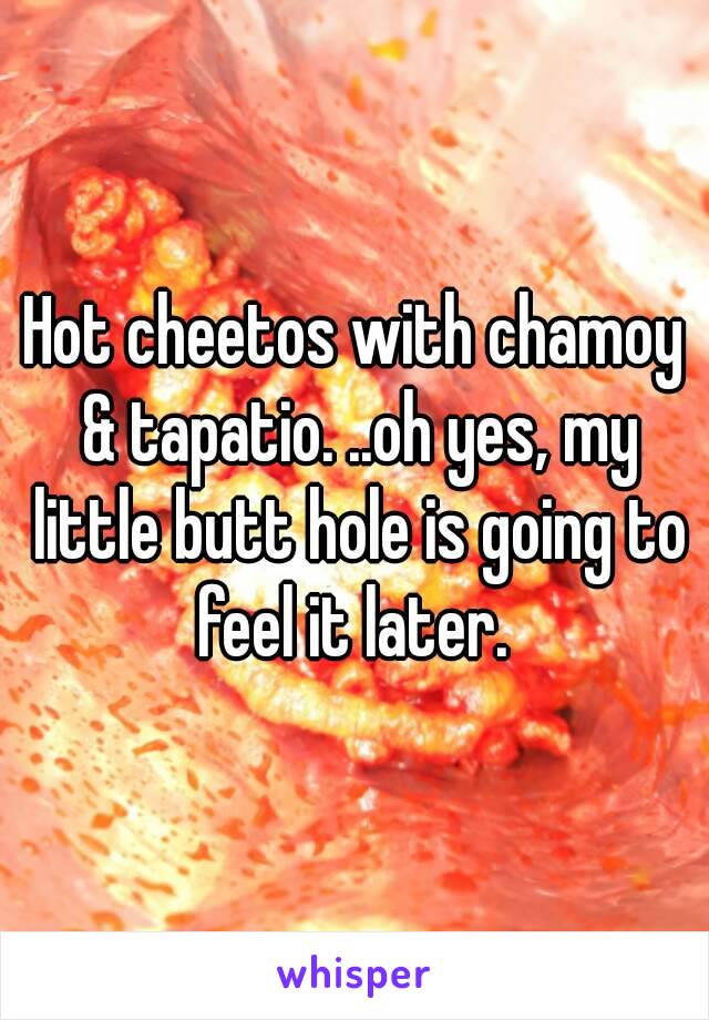 Hot cheetos with chamoy & tapatio. ..oh yes, my little butt hole is going to feel it later. 