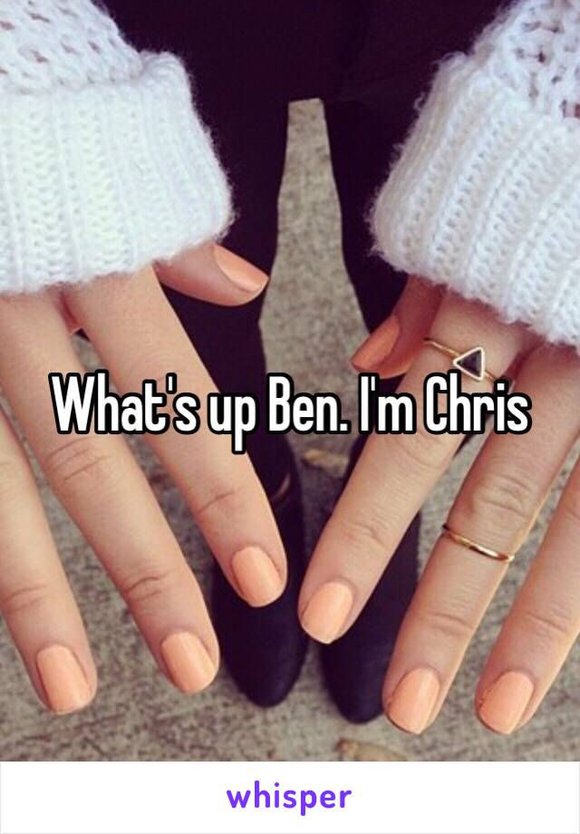 What's up Ben. I'm Chris 