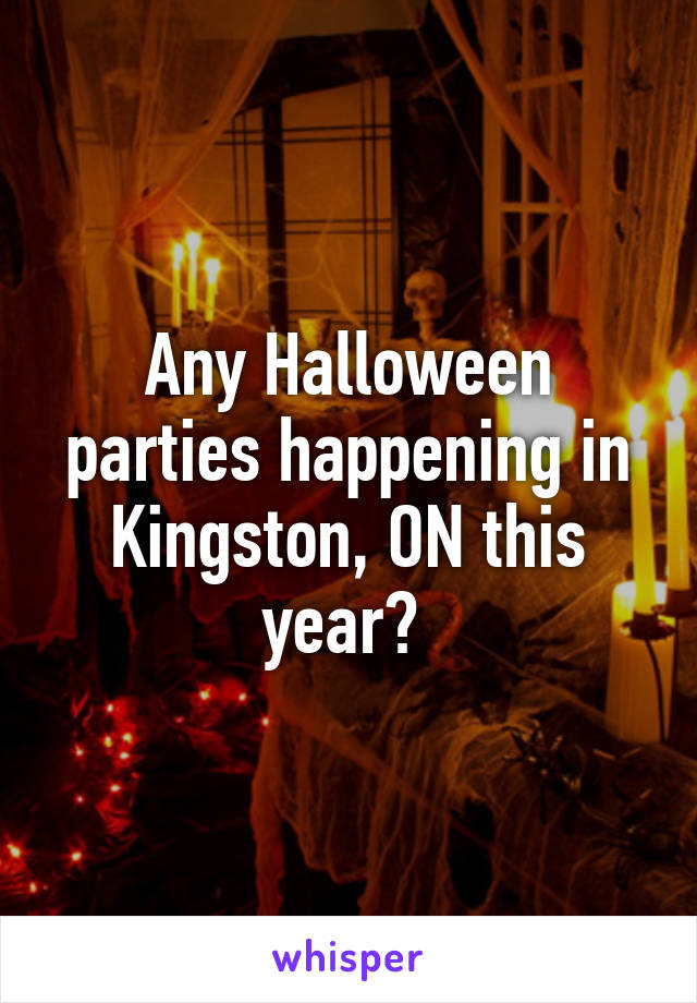 Any Halloween parties happening in Kingston, ON this year? 