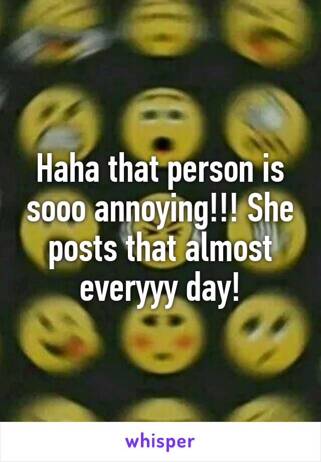 Haha that person is sooo annoying!!! She posts that almost everyyy day!