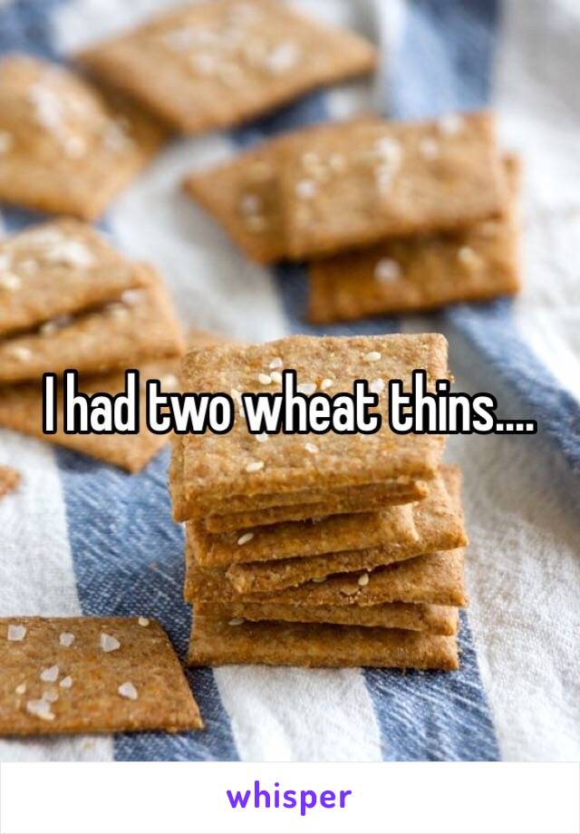 I had two wheat thins....