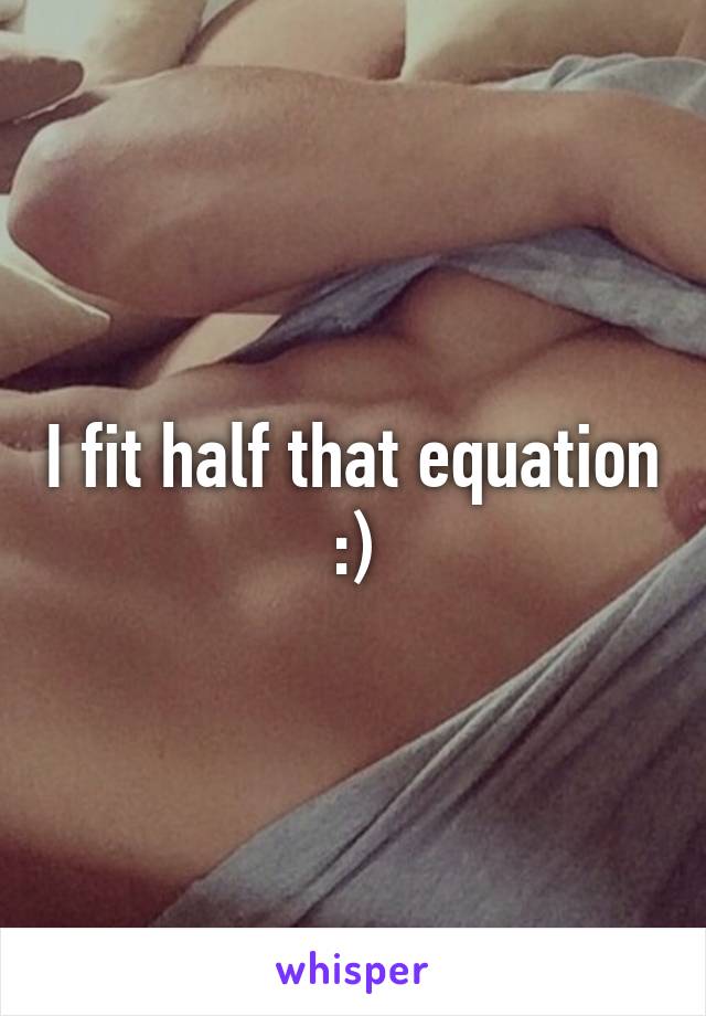 I fit half that equation :)