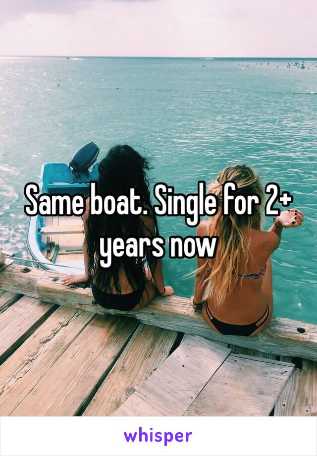 Same boat. Single for 2+ years now