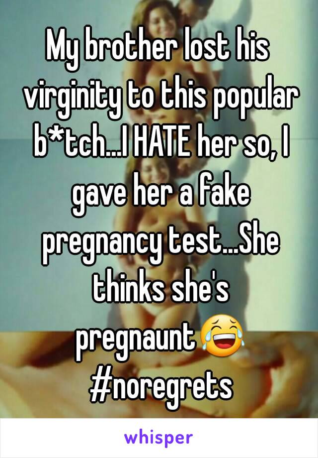 My brother lost his virginity to this popular b*tch...I HATE her so, I gave her a fake pregnancy test...She thinks she's pregnaunt😂 #noregrets