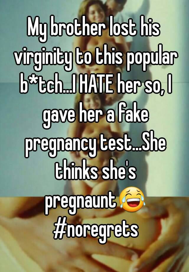 My brother lost his virginity to this popular b*tch...I HATE her so, I gave her a fake pregnancy test...She thinks she's pregnaunt😂 #noregrets