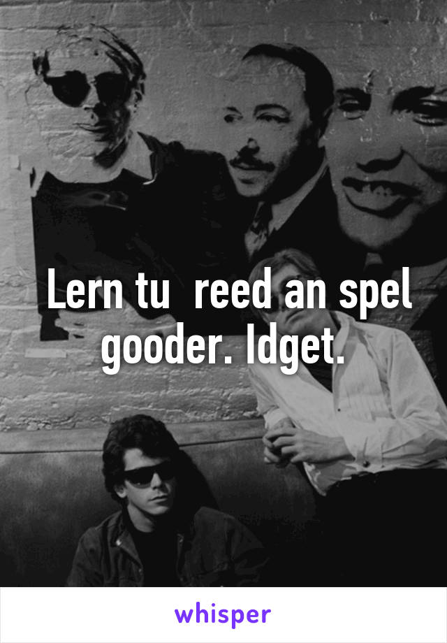  Lern tu  reed an spel gooder. Idget.