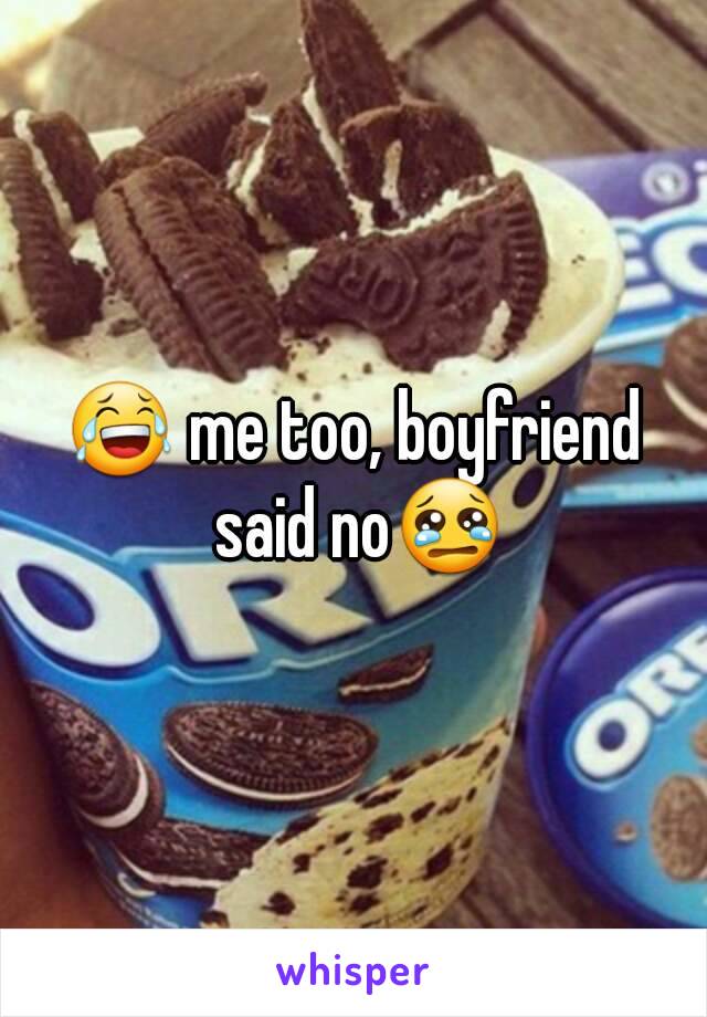 😂 me too, boyfriend said no😢