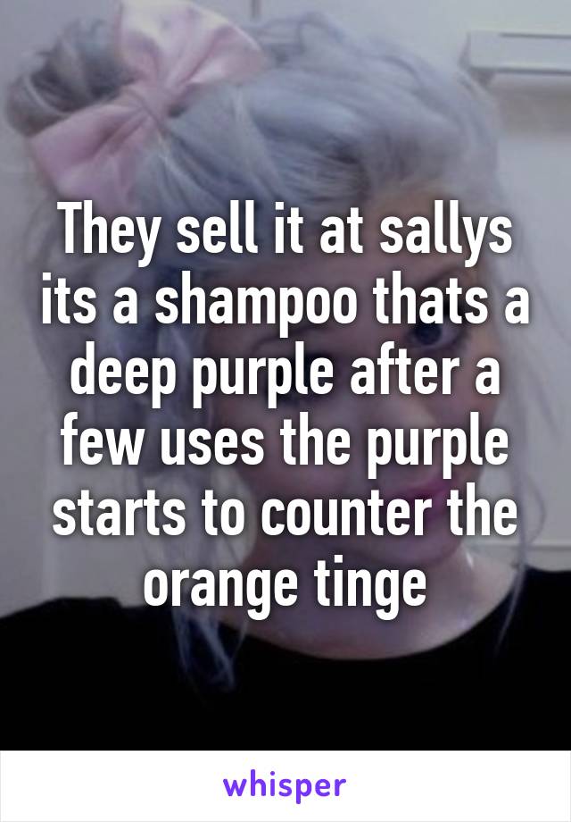 They sell it at sallys its a shampoo thats a deep purple after a few uses the purple starts to counter the orange tinge