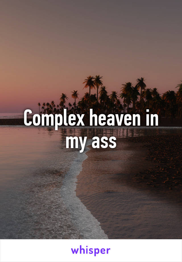 Complex heaven in my ass