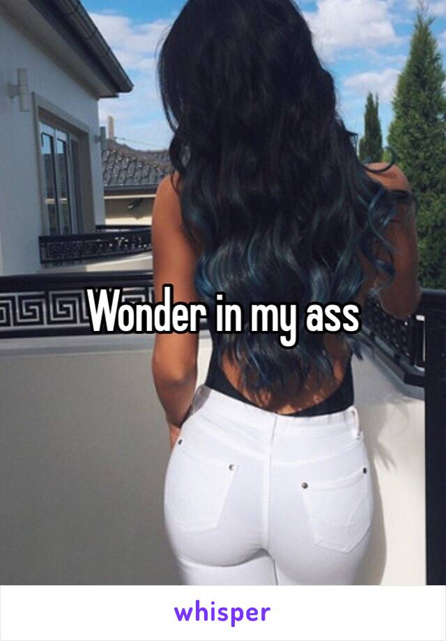 Wonder in my ass